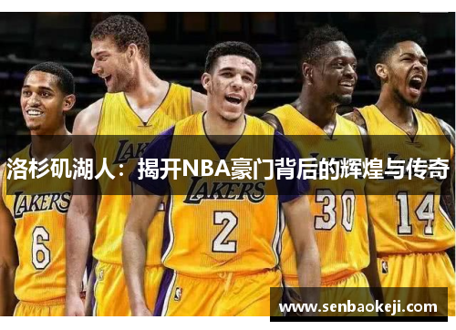 洛杉矶湖人:揭开NBA豪门背后的辉煌与传奇 洛杉矶湖人:揭开NBA豪门背后的辉煌与传奇