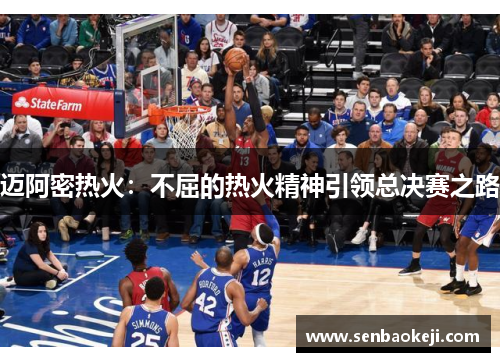 迈阿密热火:不屈的热火精神引领总决赛之路 迈阿密热火:不屈的热火精神引领总决赛之路