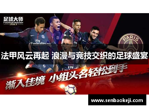 法甲风云再起 浪漫与竞技交织的足球盛宴 法甲风云再起 浪漫与竞技交织的足球盛宴