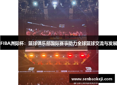 FIBA洲际杯:篮球俱乐部国际赛事助力全球篮球交流与发展 FIBA洲际杯:篮球俱乐部国际赛事助力全球篮球交流与发展