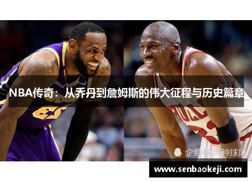 NBA传奇:从乔丹到詹姆斯的伟大征程与历史篇章 NBA传奇:从乔丹到詹姆斯的伟大征程与历史篇章